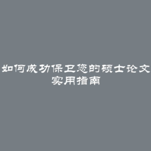 如何成功保卫您的硕士论文 实用指南