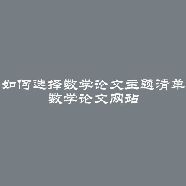 如何选择数学论文主题清单 数学论文网站