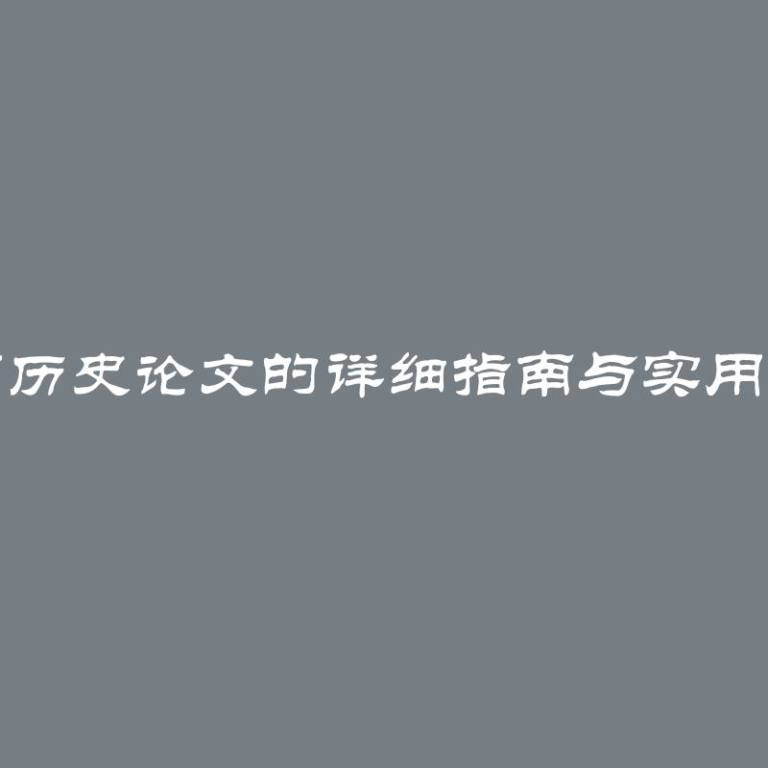 撰写历史论文的详细指南与实用技巧