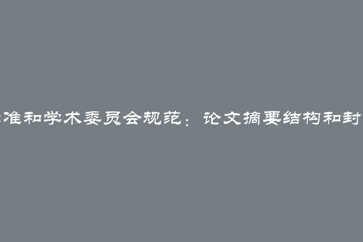 遵循国家标准和学术委员会规范：论文摘要结构和封面要点探析