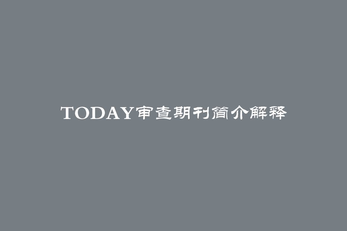 Today审查期刊简介解释