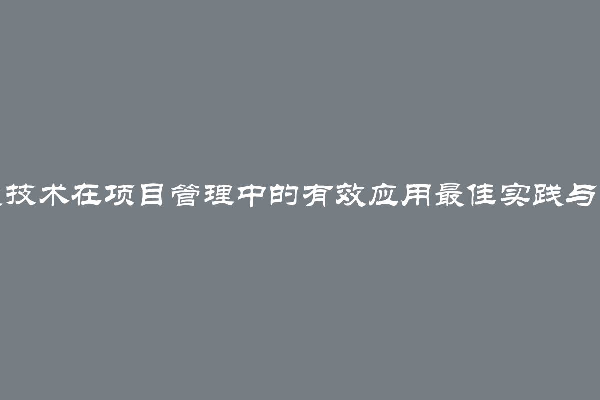 现代技术在项目管理中的有效应用最佳实践与建议