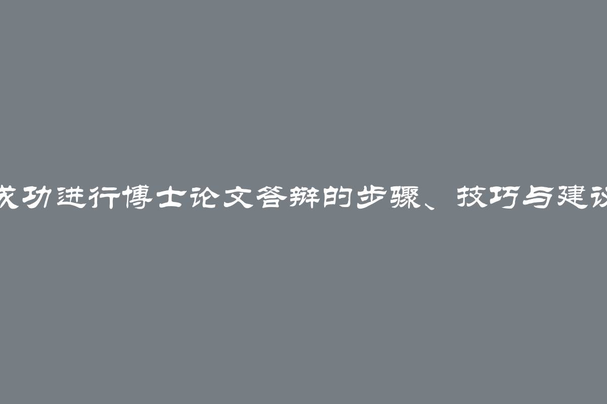 成功进行博士论文答辩的步骤、技巧与建议