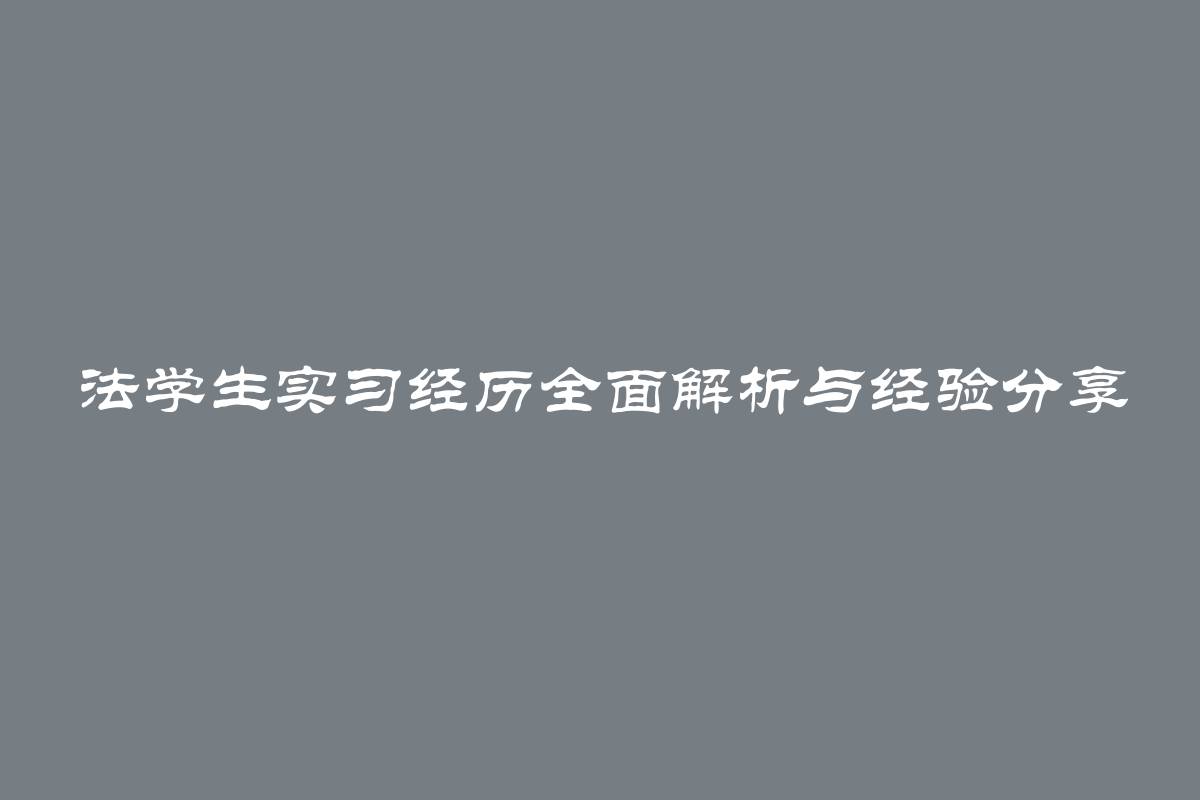 法学生实习经历全面解析与经验分享