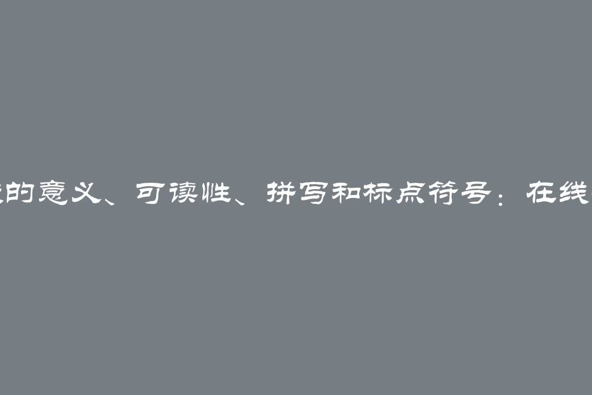 在线检查论文、学位论文和参考文献的意义、可读性、拼写和标点符号：在线检查课程论文、学位论文或参考文献