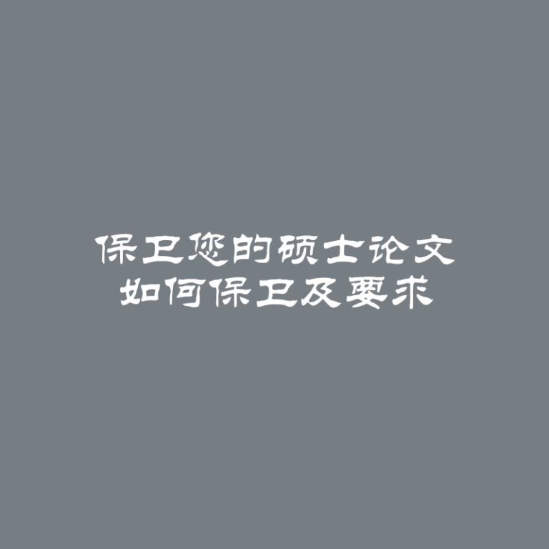 保卫您的硕士论文 如何保卫及要求