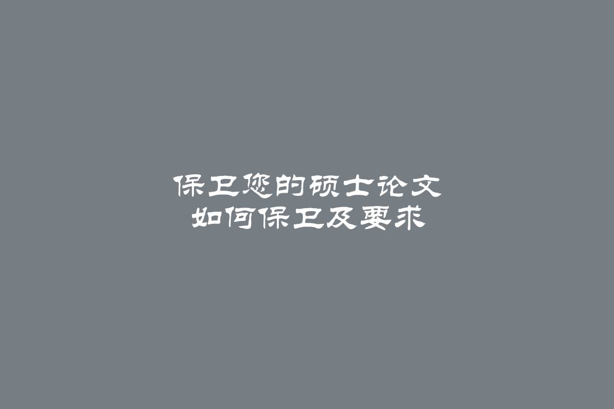 保卫您的硕士论文 如何保卫及要求