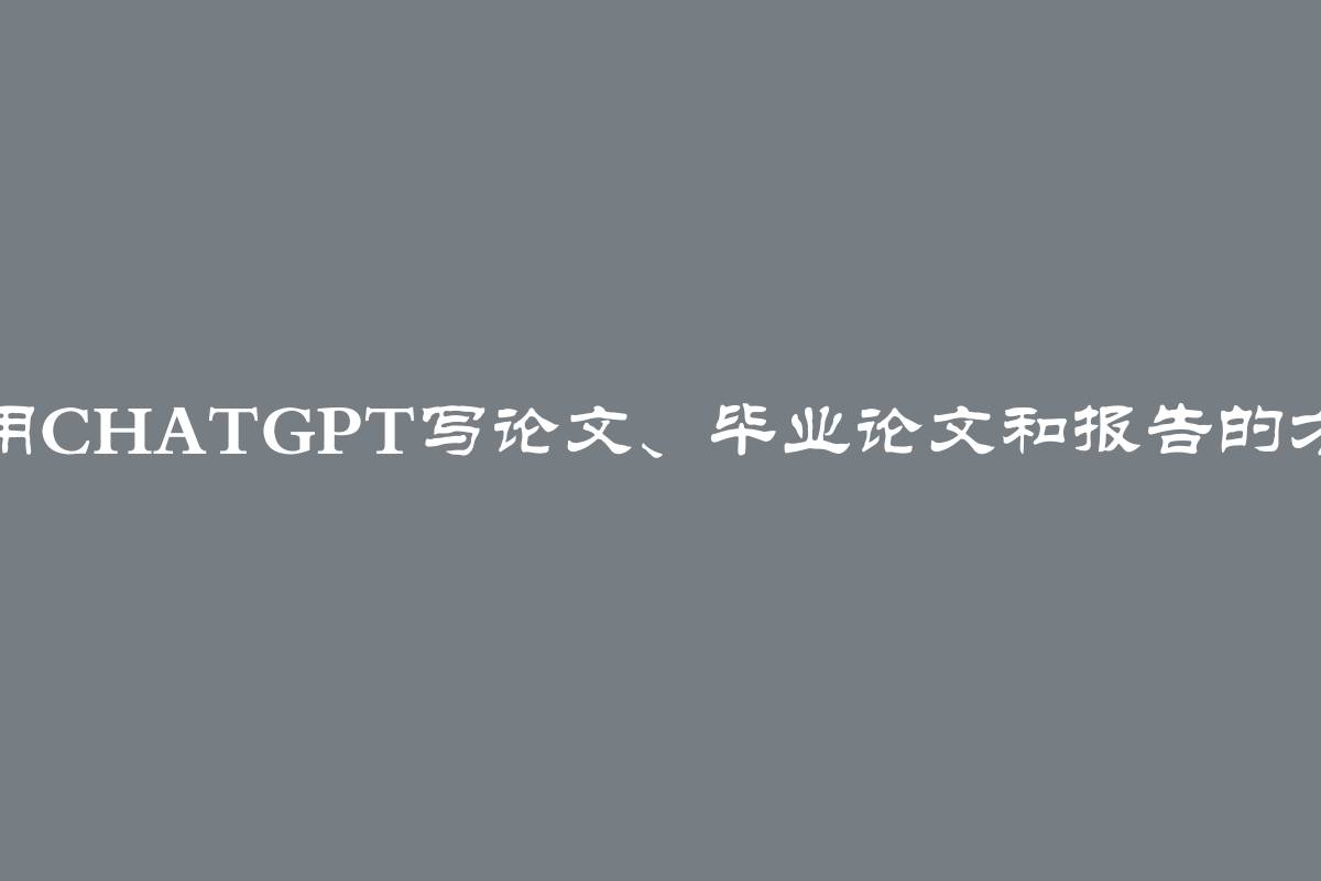 使用ChatGPT写论文、毕业论文和报告的方法