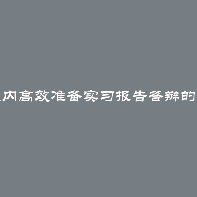 一天内高效准备实习报告答辩的方法