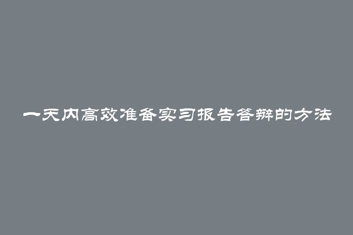 一天内高效准备实习报告答辩的方法