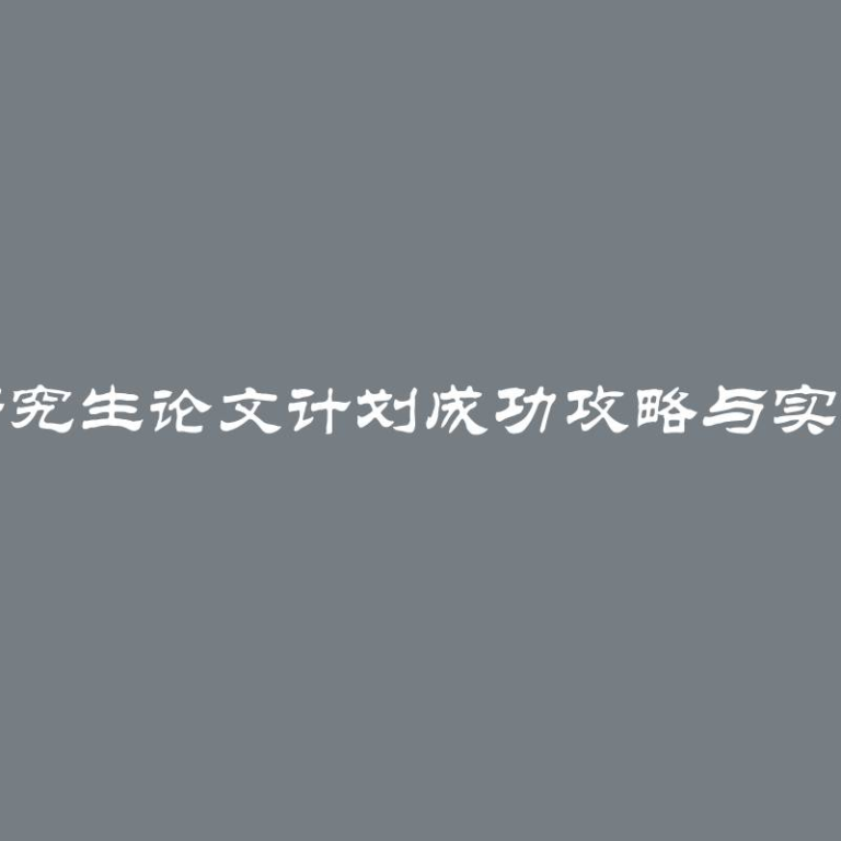 编写研究生论文计划成功攻略与实用建议