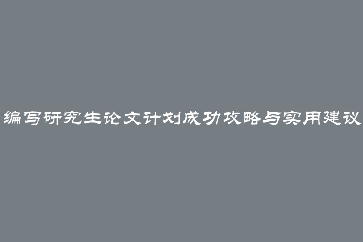 编写研究生论文计划成功攻略与实用建议