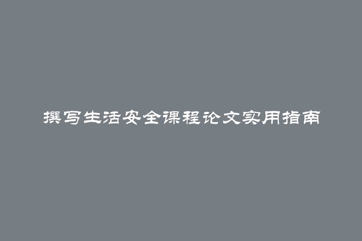 撰写生活安全课程论文实用指南