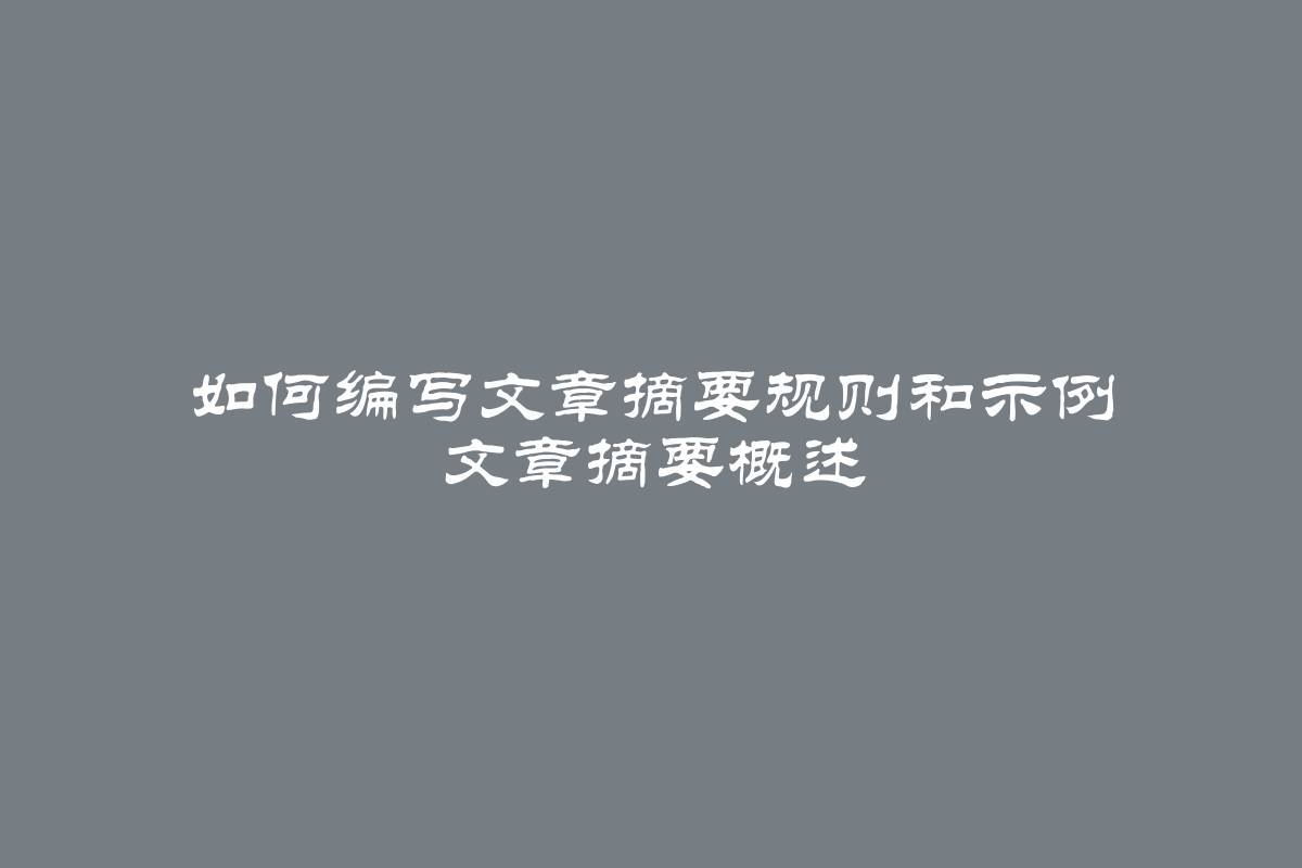 如何编写文章摘要规则和示例 文章摘要概述