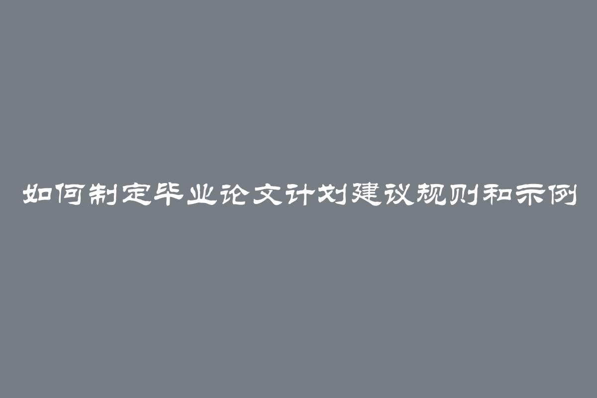 如何制定毕业论文计划建议规则和示例