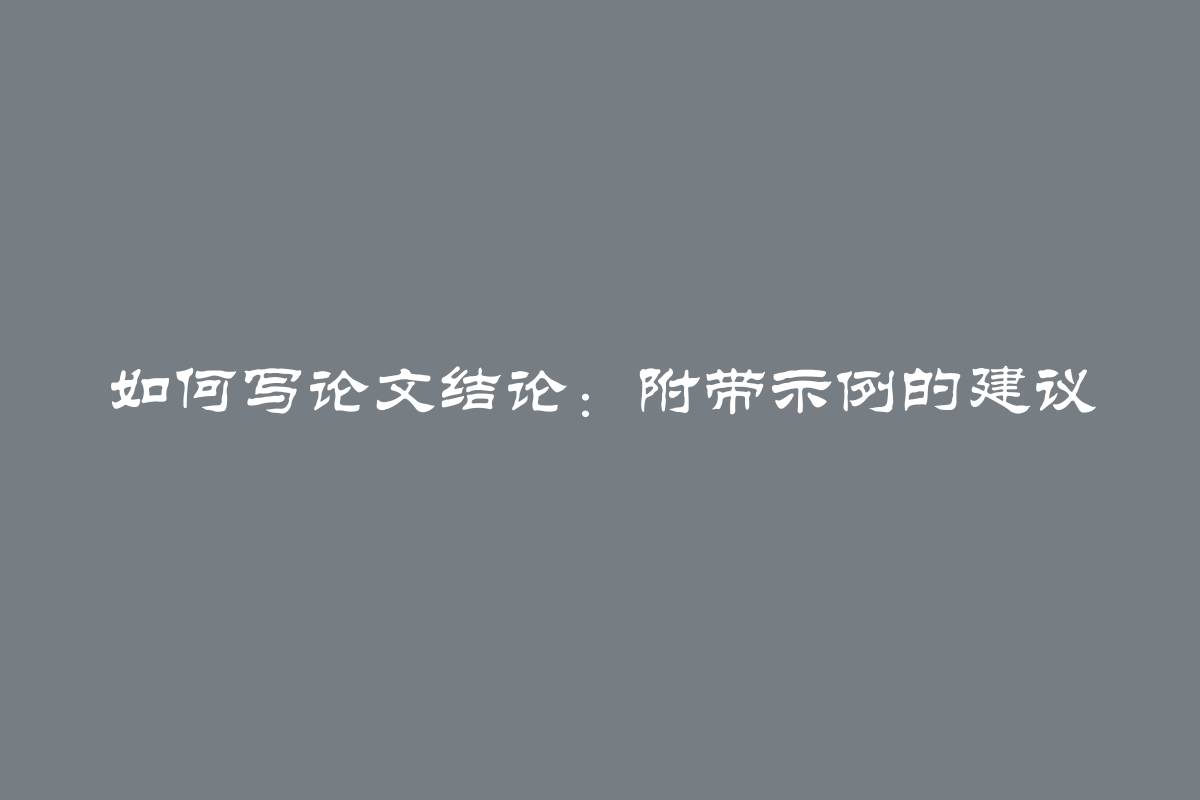 如何写论文结论：附带示例的建议