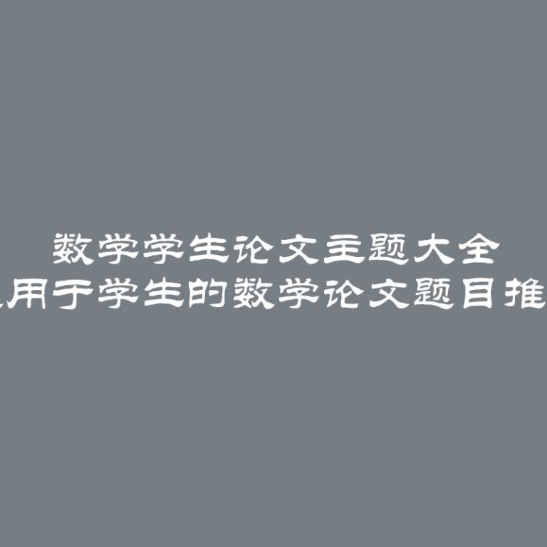 数学学生论文主题大全 适用于学生的数学论文题目推荐