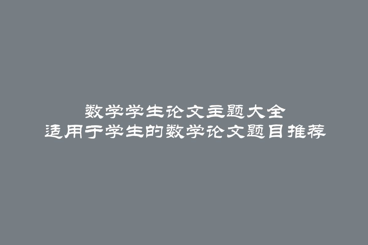 数学学生论文主题大全 适用于学生的数学论文题目推荐