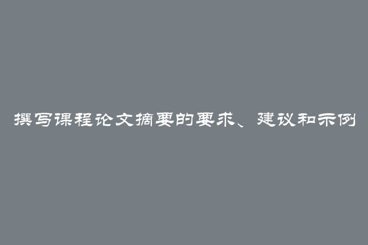 撰写课程论文摘要的要求、建议和示例