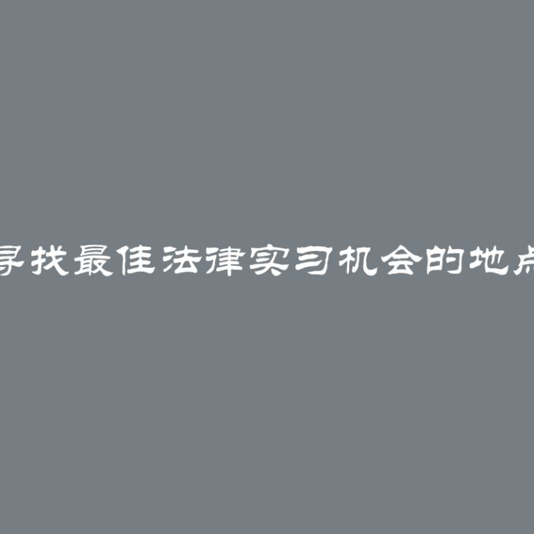 寻找最佳法律实习机会的地点