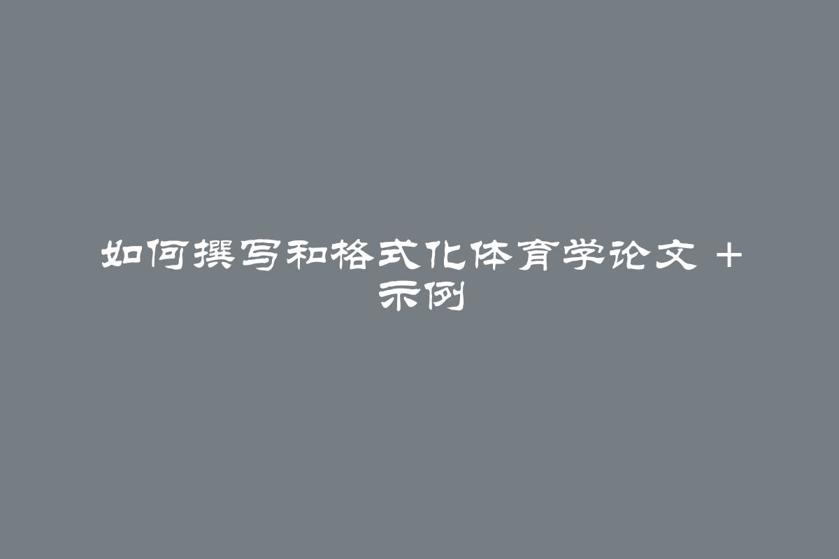 如何撰写和格式化体育学论文 + 示例