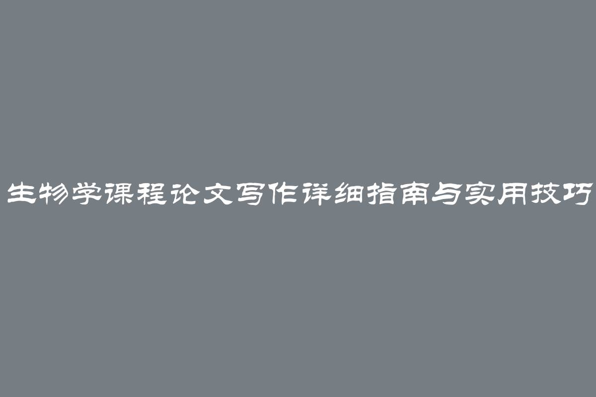 生物学课程论文写作详细指南与实用技巧