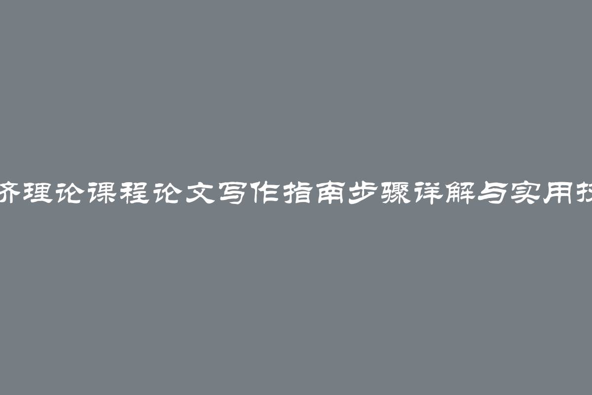 经济理论课程论文写作指南步骤详解与实用技巧