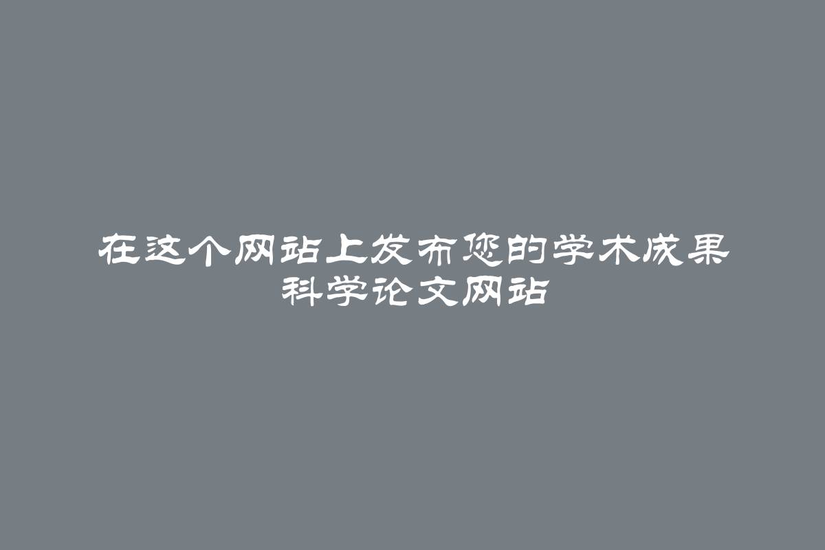 在这个网站上发布您的学术成果 科学论文网站