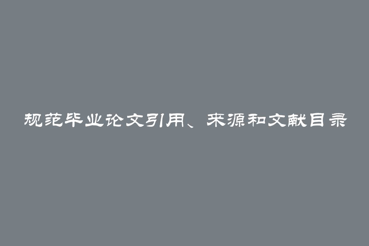 规范毕业论文引用、来源和文献目录