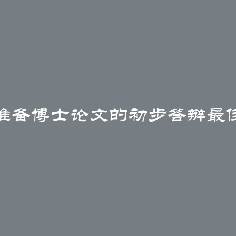 如何准备博士论文的初步答辩最佳指南