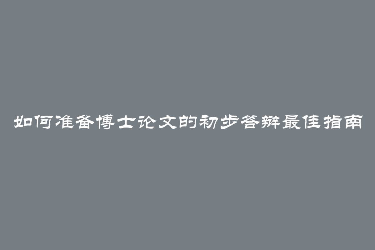 如何准备博士论文的初步答辩最佳指南