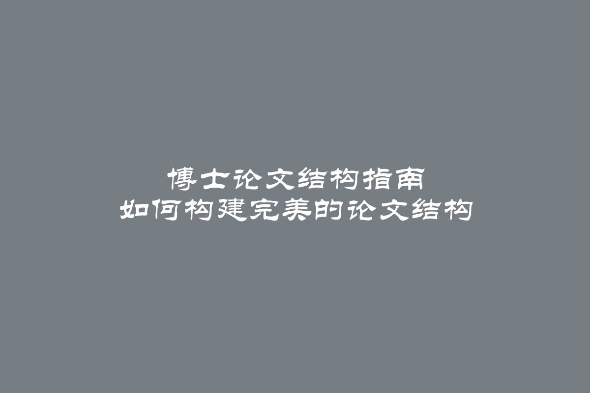 博士论文结构指南 如何构建完美的论文结构