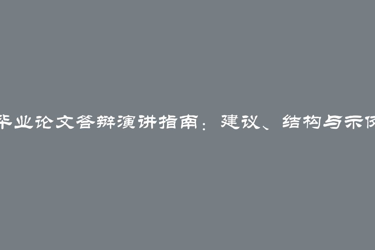 毕业论文答辩演讲指南：建议、结构与示例