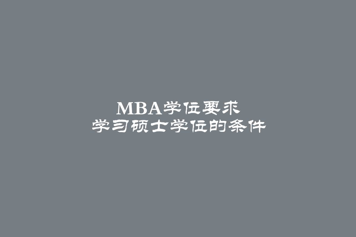 MBA学位要求 学习硕士学位的条件