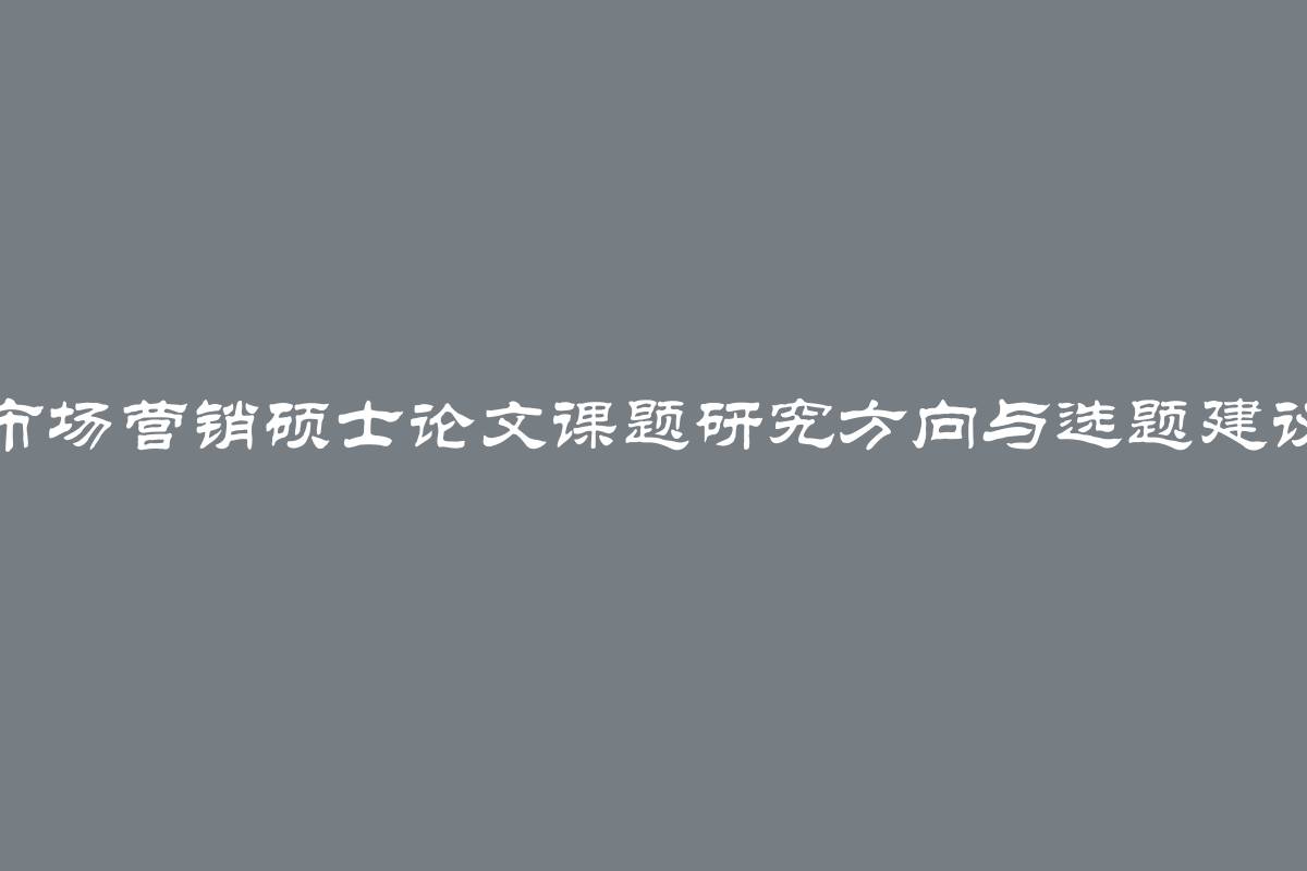 市场营销硕士论文课题研究方向与选题建议