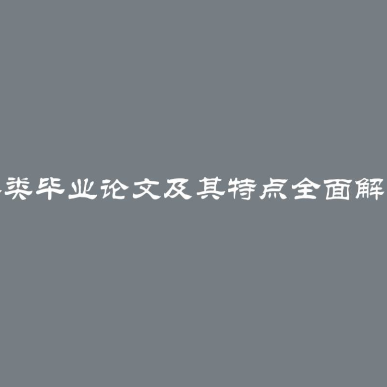 各类毕业论文及其特点全面解析