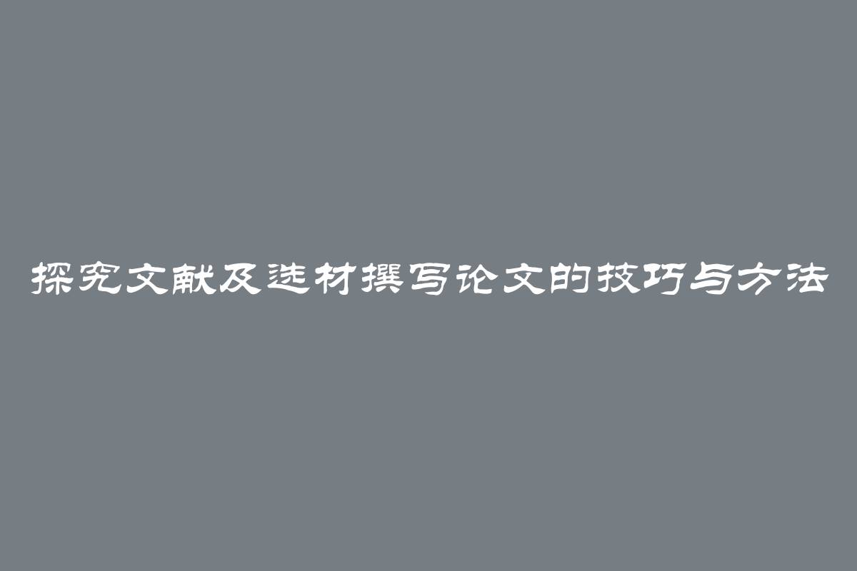 探究文献及选材撰写论文的技巧与方法