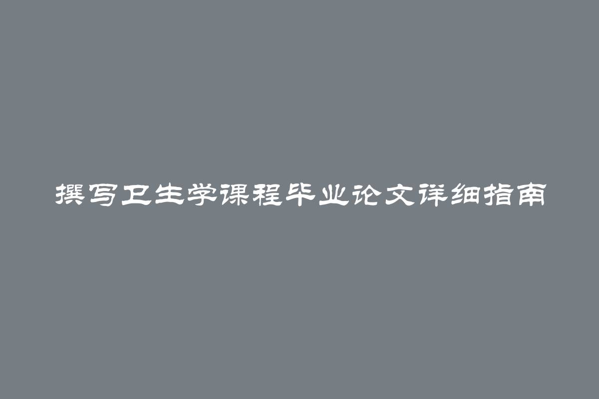 撰写卫生学课程毕业论文详细指南