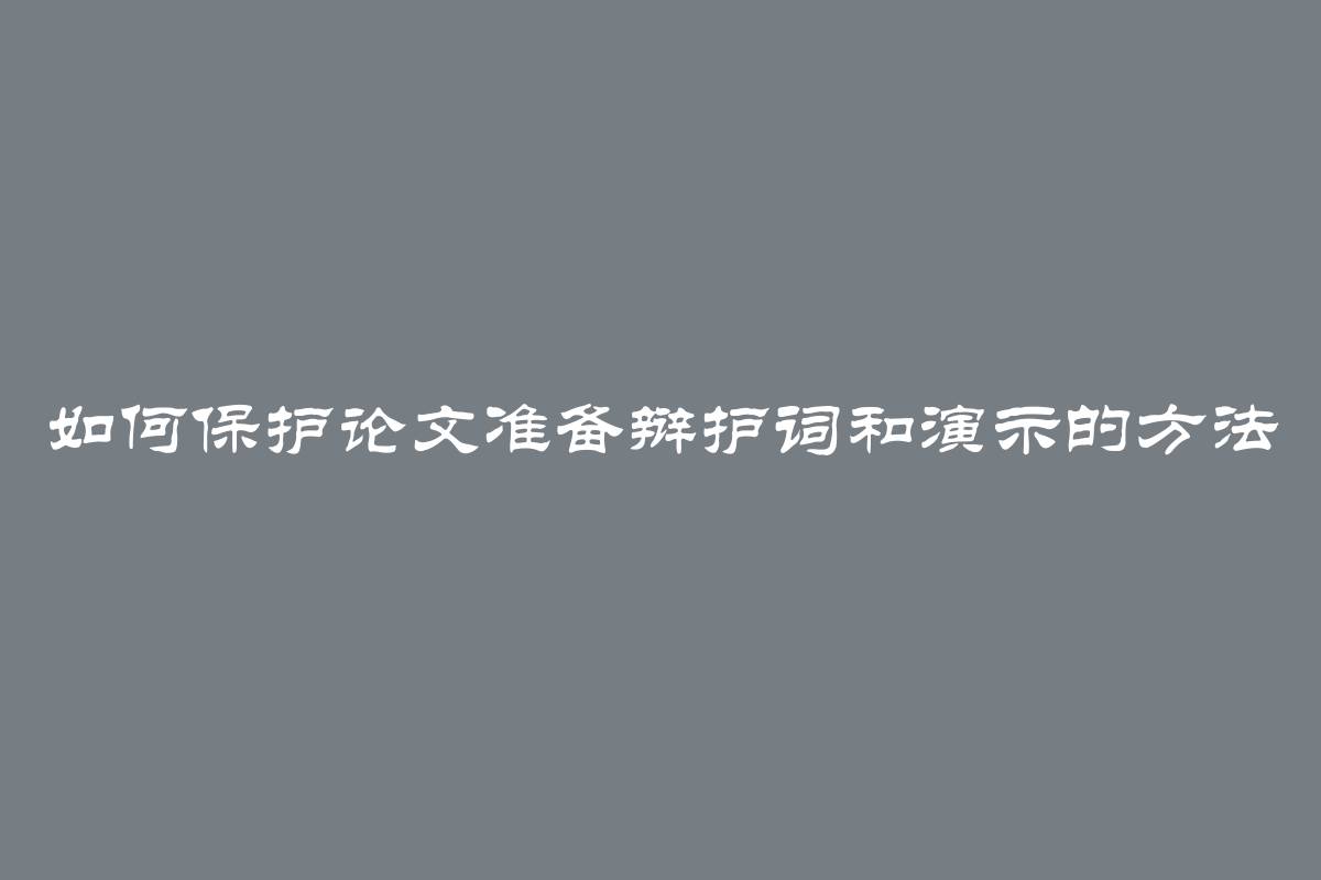 如何保护论文准备辩护词和演示的方法