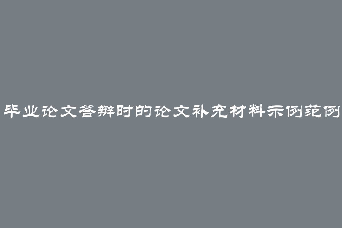 毕业论文答辩时的论文补充材料示例范例