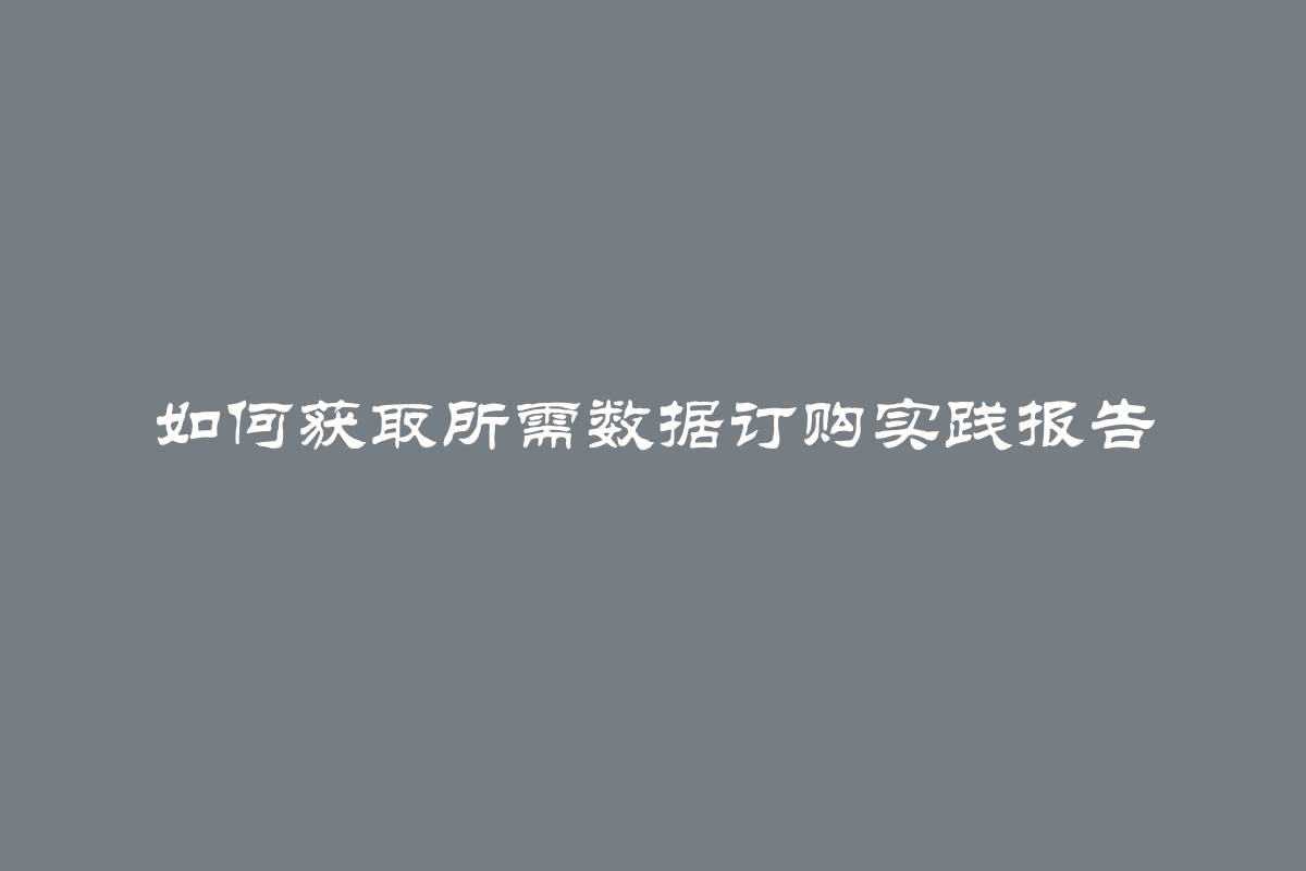 如何获取所需数据订购实践报告