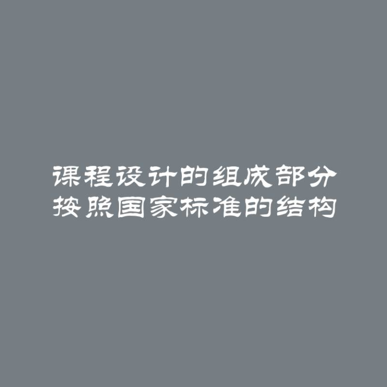 课程设计的组成部分 按照国家标准的结构