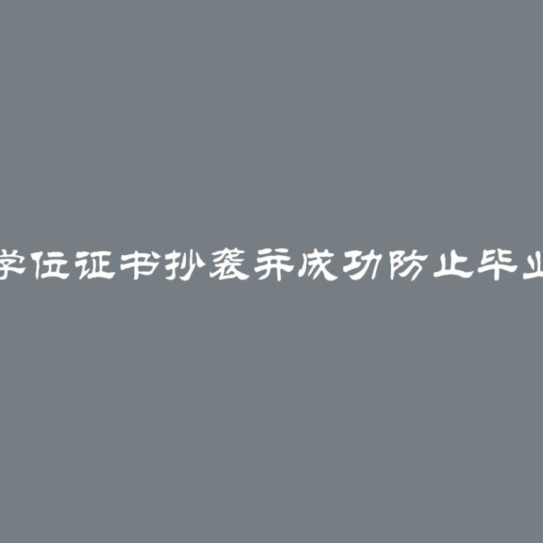 如何检测学位证书抄袭并成功防止毕业论文抄袭