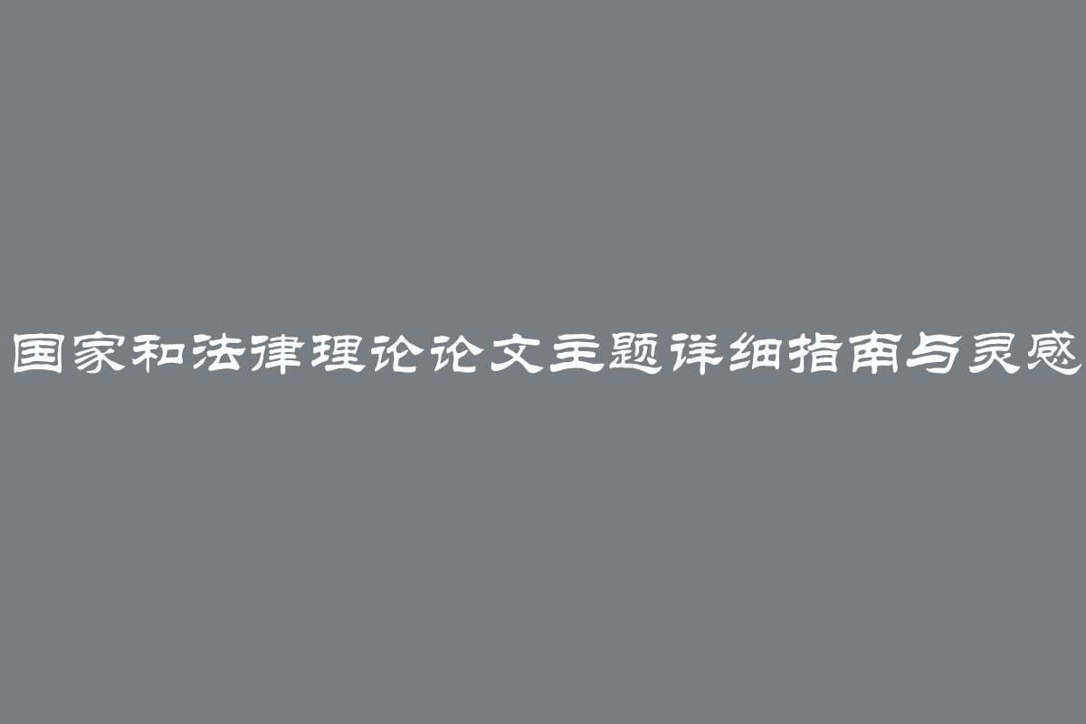 国家和法律理论论文主题详细指南与灵感