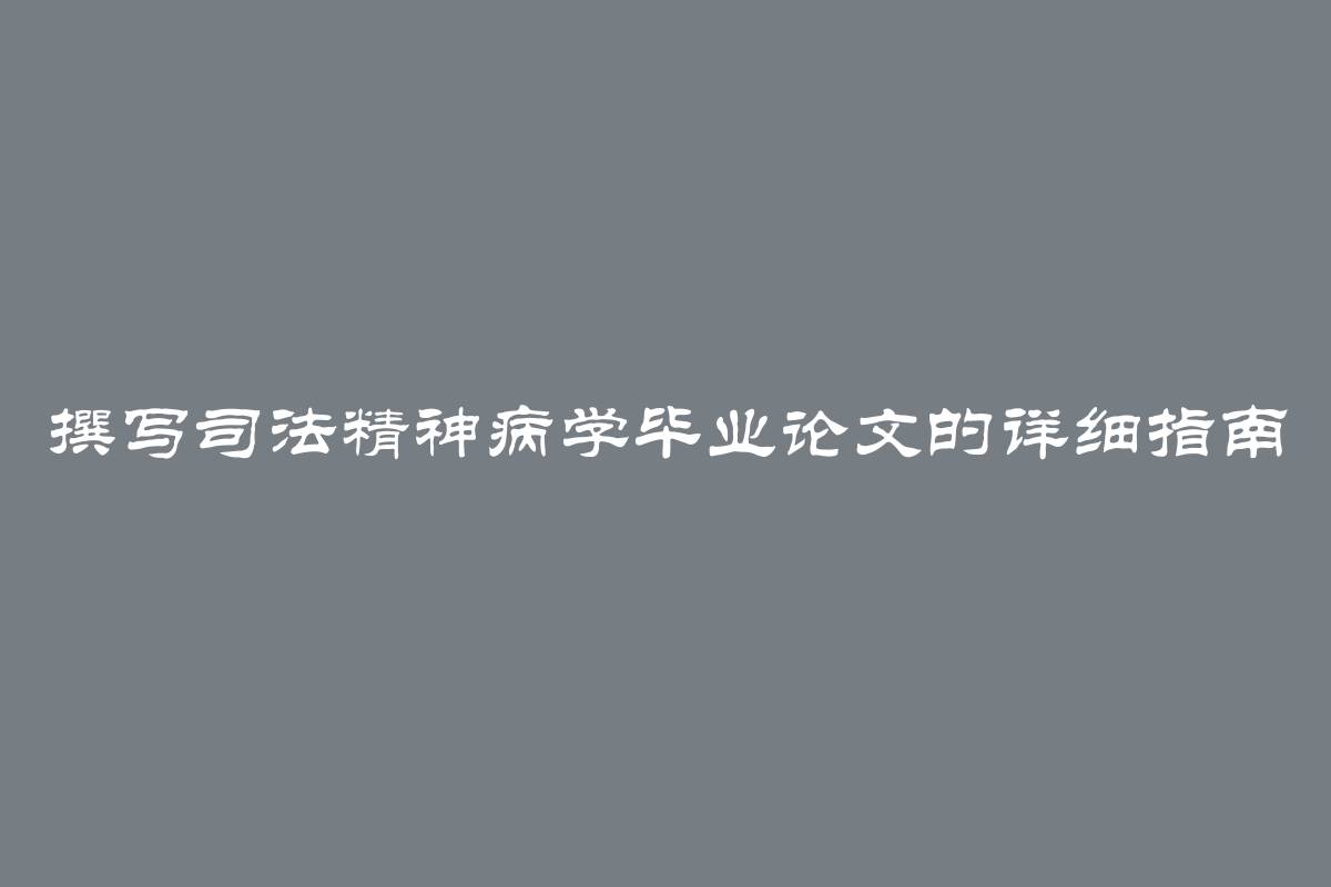 撰写司法精神病学毕业论文的详细指南