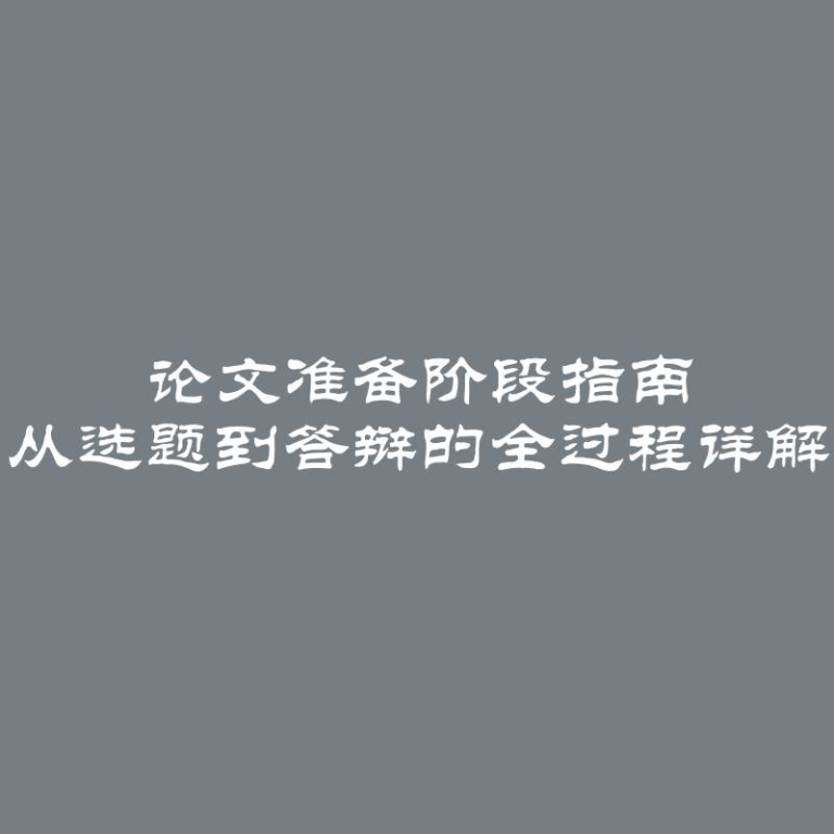 论文准备阶段指南 从选题到答辩的全过程详解