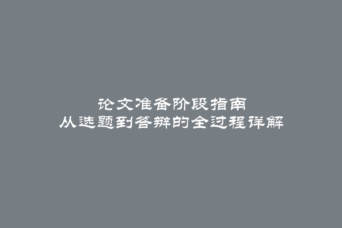 论文准备阶段指南 从选题到答辩的全过程详解