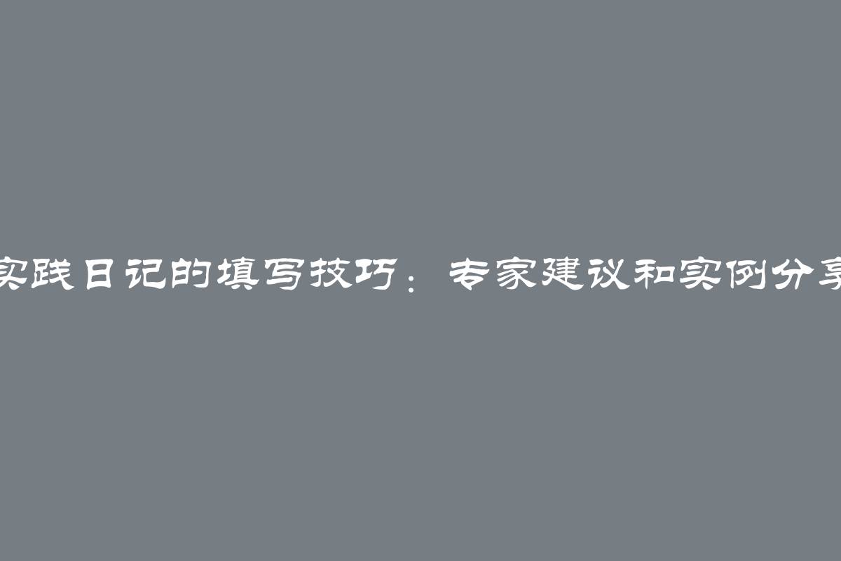 实践日记的填写技巧：专家建议和实例分享