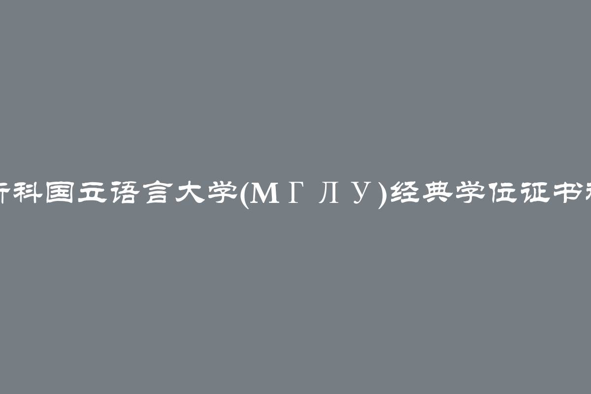 莫斯科国立语言大学(MГЛУ)经典学位证书规定