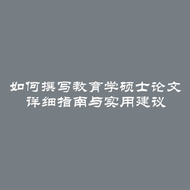 如何撰写教育学硕士论文 详细指南与实用建议